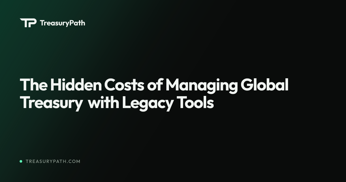 The Hidden Costs of Managing Global Treasury with Legacy Tools ...