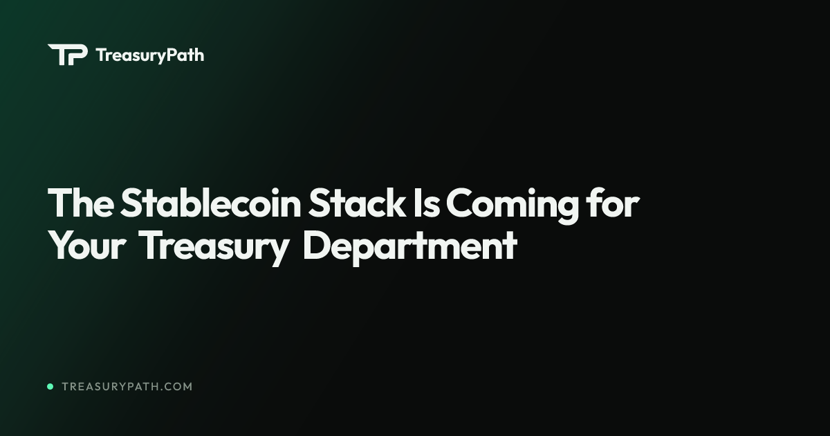 The Stablecoin Stack Is Coming for Your Treasury Department | TreasuryPath